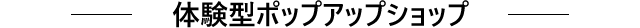 体験型ポップアップショップ